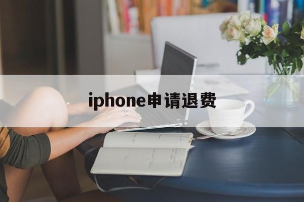 iphone申请退费(苹果退费一般申请后几小时成功?)