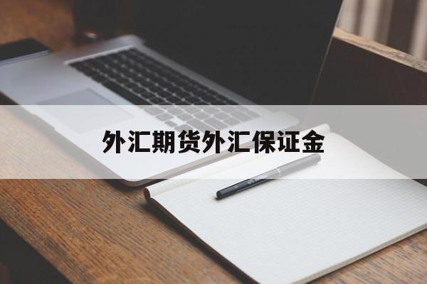 外汇期货外汇保证金(外汇期货和外汇保证金交易区别)