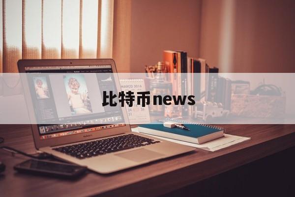 比特币news(比特币今日行情价格)